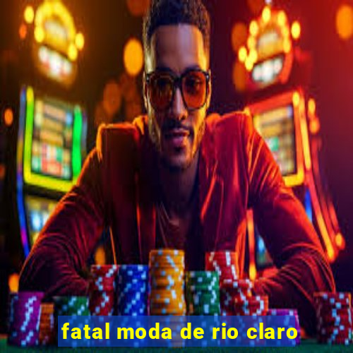 fatal moda de rio claro